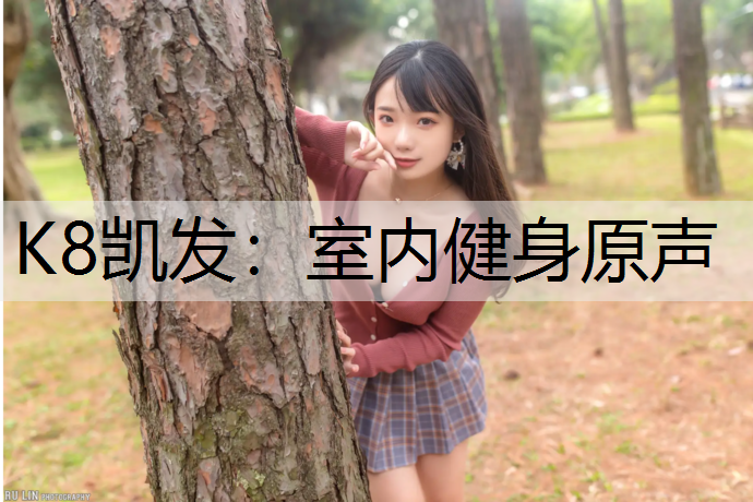K8凯发：室内健身原声