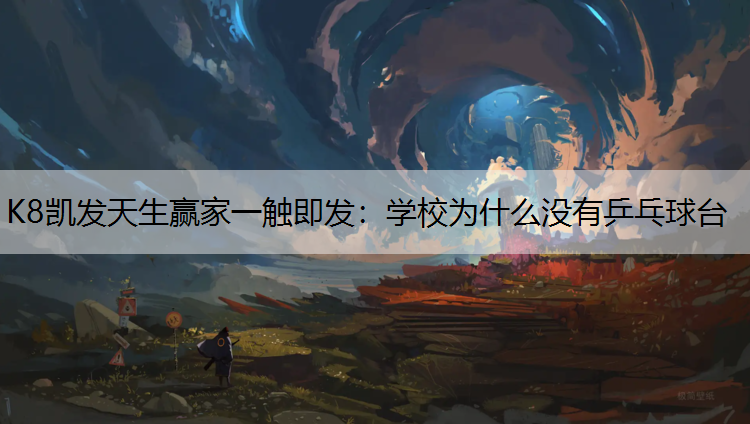 K8凯发天生赢家一触即发：学校为什么没有乒乓球台