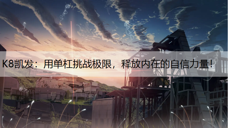 K8凯发：用单杠挑战极限，释放内在的自信力量！