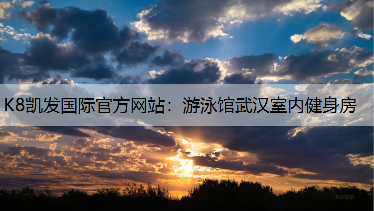 K8凯发国际官方网站：游泳馆武汉室内健身房