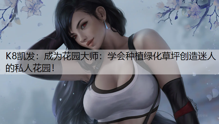成为花园大师：学会种植绿化草坪创造迷人的私人花园！